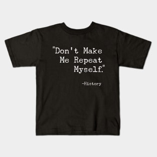 Don't Make Me Repeat Myself T-Shirt - Funny History Buff Gift Kids T-Shirt